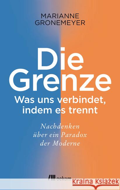 Die Grenze : Was uns verbindet, indem es trennt. Nachdenken über ein Paradox der Moderne Gronemeyer, Marianne 9783962380489 oekom - książka