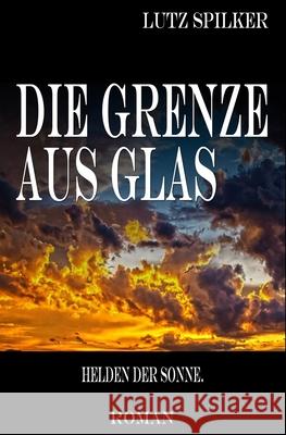Die Grenze aus Glas: Helden der Sonne. Lutz Spilker 9781973878902 Createspace Independent Publishing Platform - książka
