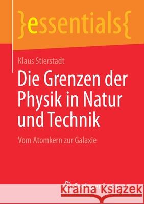 Die Grenzen Der Physik in Natur Und Technik: Vom Atomkern Zur Galaxie Klaus Stierstadt 9783658348014 Springer Spektrum - książka