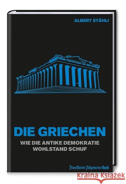 Die Griechen : Wie die antike Demokratie Wohlstand schuf Stähli, Albert 9783962510060 Frankfurter Allgemeine Buch - książka