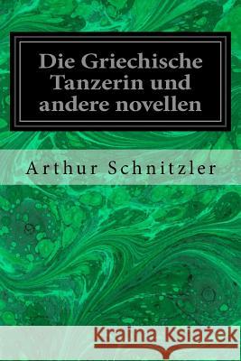 Die Griechische Tanzerin und andere novellen Schnitzler, Arthur 9781717243065 Createspace Independent Publishing Platform - książka