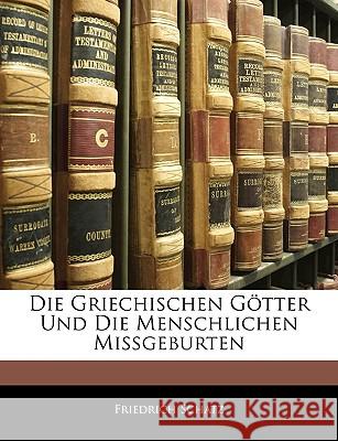 Die Griechischen Gotter Und Die Menschlichen Missgeburten Friedrich Schatz 9781144356307  - książka