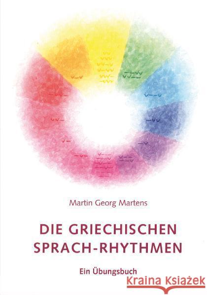 Die griechischen Sprach-Rhythmen : Ein Übungsbuch Martens, Martin G.   9783723513484 Verlag am Goetheanum - książka