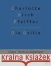 Die Grille Charlotte Birch Pfeiffer, Redaktion Gröls-Verlag 9783966373579 Grols Verlag