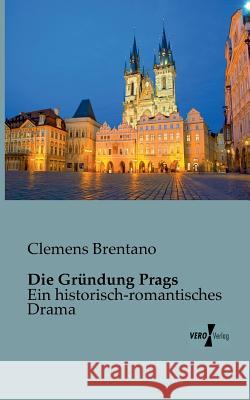 Die Gründung Prags: Ein historisch-romantisches Drama Brentano, Clemens 9783956102349 Vero Verlag - książka