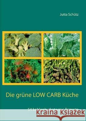 Die grüne Low Carb Küche: 54 kohlenhydratarme Rezepte Jutta Schütz 9783752831214 Books on Demand - książka