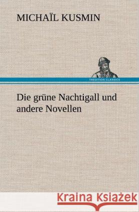 Die grüne Nachtigall und andere Novellen Kusmin, Michaïl 9783847254614 TREDITION CLASSICS - książka