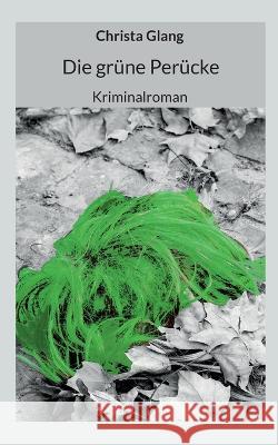 Die grüne Perücke: Kriminalroman Glang, Christa 9783756808434 Books on Demand - książka