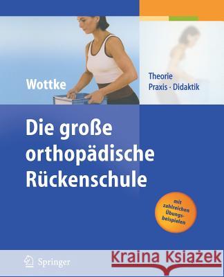 Die Große Orthopädische Rückenschule: Theorie, Praxis, Didaktik Wottke, Dietmar 9783540204671 Springer, Berlin - książka