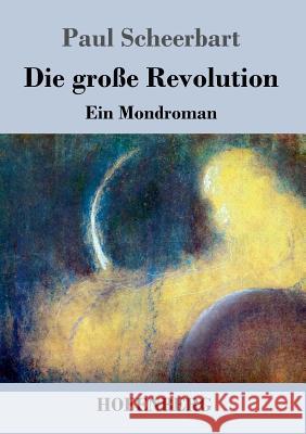 Die große Revolution: Ein Mondroman Scheerbart, Paul 9783843073455 Hofenberg - książka