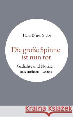 Die große Spinne ist nun tot: Gedichte und Notizen aus meinem Leben Grabe, Hans-Dieter 9783756842285 Books on Demand - książka