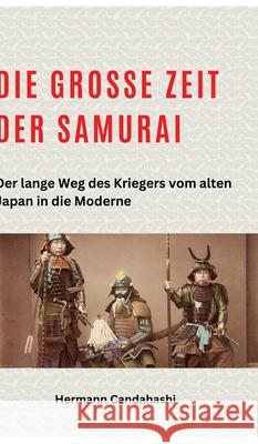 Die gro?e Zeit der Samurai: Der lange Weg des Kriegers vom alten Japan in die Moderne Hermann Candahashi 9783384255952 Tredition Gmbh - książka