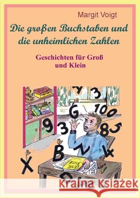 Die großen Buchstaben und die unheimlichen Zahlen: Geschichten für Groß und Klein Margit Voigt 9783750481961 Books on Demand - książka