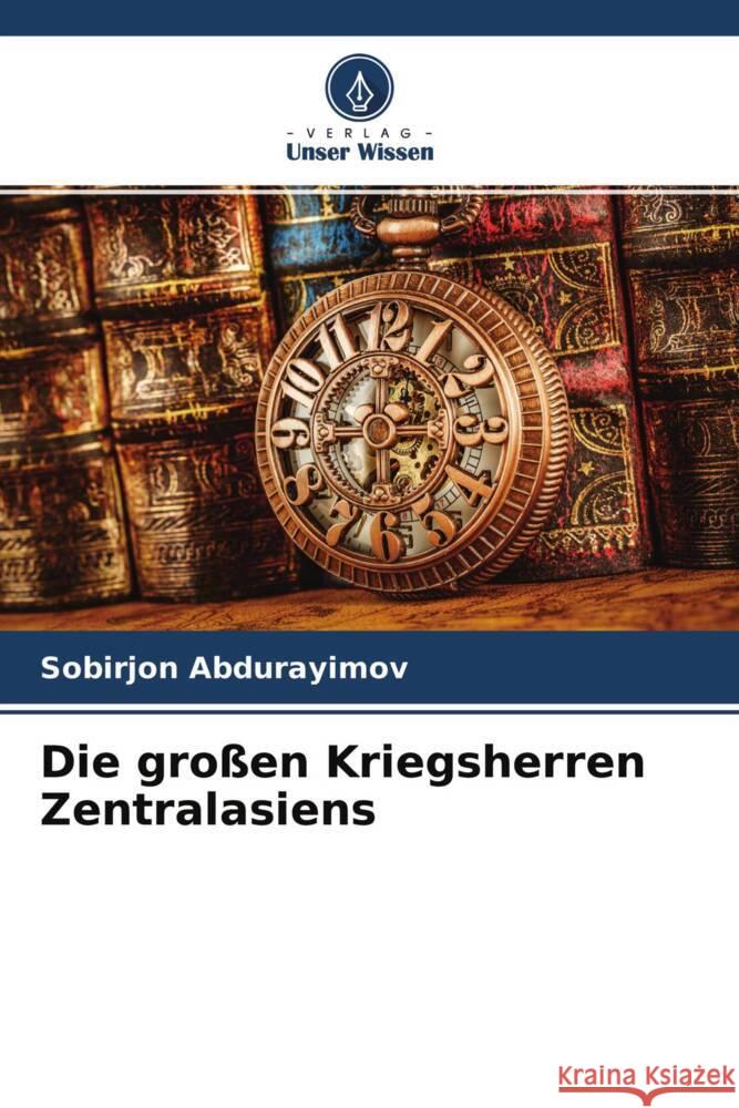 Die großen Kriegsherren Zentralasiens Abdurayimov, Sobirjon 9786204595078 Verlag Unser Wissen - książka