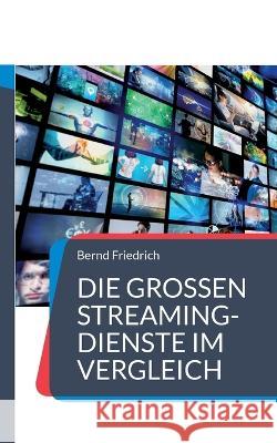 Die gro?en Streaming-Dienste im Vergleich: Der Ratgeber f?r Video-on-Demand Bernd Friedrich 9783734718465 Books on Demand - książka