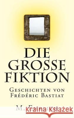 Die grosse Fiktion: Geschichten von Frederic Bastiat Ehrlich, M. 9781482587906 Createspace - książka