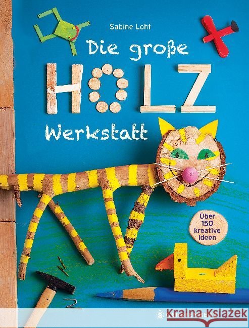 Die große Holzwerkstatt : Über 150 kreative Ideen Lohf, Sabine 9783836956154 Gerstenberg Verlag - książka