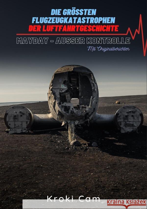 Die größten Flugzeugkatastrophen der Luftfahrtgeschichte | MAYDAY - AUßER KONTROLLE Cam, Kroki 9783754103166 epubli - książka