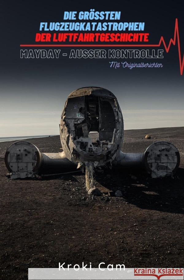 Die größten Flugzeugkatastrophen der Luftfahrtgeschichte | MAYDAY - AUßER KONTROLLE (Format: 12,5 x 19,0 cm) Cam, Kroki 9783754124307 epubli - książka