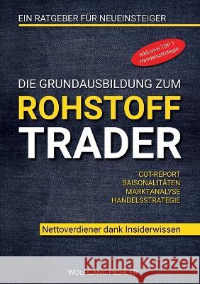 Die Grundausbildung zum Rohstoff Trader: Nettoverdiener dank Insiderwissen Wolfgang Pichler 9783734729010 Books on Demand - książka