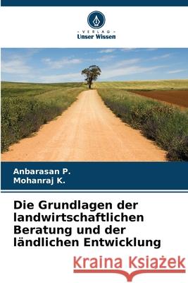 Die Grundlagen der landwirtschaftlichen Beratung und der l?ndlichen Entwicklung Anbarasan P Mohanraj K 9786207905157 Verlag Unser Wissen - książka