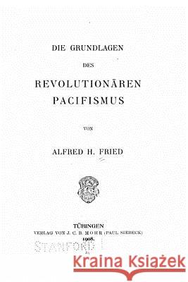 Die grundlagen des revolutionären pacifismus Fried, Alfred H. 9781522723622 Createspace Independent Publishing Platform - książka