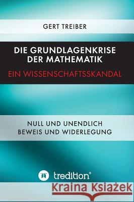 Die Grundlagenkrise der Mathematik - Ein Wissenschaftsskandal Treiber, Gert 9783849590109 Tredition Gmbh - książka