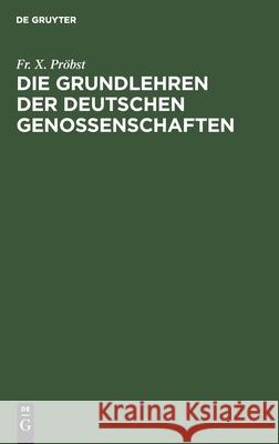 Die Grundlehren Der Deutschen Genossenschaften: Nach Den Beschlüssen Der Allgemeinen Vereinstage Sistematisch Dargestellt Und Eingeleitet Mit Einer Skizze Der Geschichte Des Allgemeinen Vereinstages Fr X Pröbst 9783112387177 De Gruyter - książka
