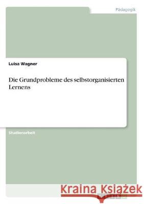 Die Grundprobleme des selbstorganisierten Lernens Luisa Wagner 9783668501744 Grin Verlag - książka