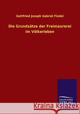 Die Grundsatze Der Freimaurerei Im Volkerleben Gottfried Joseph Gabriel Findel 9783846045992 Salzwasser-Verlag Gmbh - książka