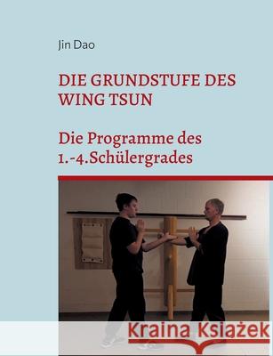 Die Grundstufe des Wing Tsun: Die Programme des 1.-4.Sch?lergrades Jin Dao 9783819276026 Bod - Books on Demand - książka