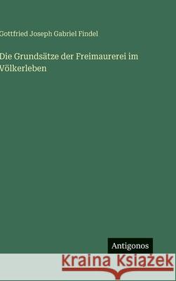 Die Grunds?tze der Freimaurerei im V?lkerleben Gottfried Joseph Gabriel Findel 9783563428948 Antigonos Verlag - książka