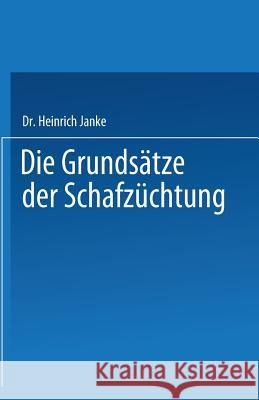 Die Grundsätze Der Schafzüchtung: Mit Besonderer Berücksichtigung Der Deutschen Merinozucht Janke, Heinrich 9783642494994 Springer - książka