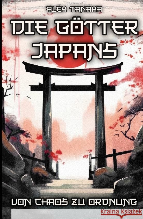 Die Götter Japans - Von Chaos zu Ordnung Tanaka, Alex 9783384320544 tredition - książka