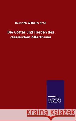 Die Götter und Heroen des classischen Alterthums Stoll, Heinrich Wilhelm 9783846097441 Salzwasser-Verlag Gmbh - książka