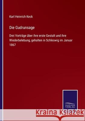 Die Gudrunsage: Drei Vorträge über ihre erste Gestalt und ihre Wiederbelebung, gehalten in Schleswig im Januar 1867 Keck, Karl Heinrich 9783752526288 Salzwasser-Verlag Gmbh - książka