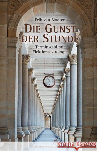 Die Gunst der Stunde : Terminwahl mit Elektionsastrologie van Slooente, Erik 9783899972634 Chiron - książka