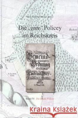 Die gute Policey im Reichskreis, BAND IV, Die lokale Policey Wolfgang Wüst 9783050043968 Walter de Gruyter - książka