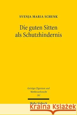 Die Guten Sitten ALS Schutzhindernis: Eine Untersuchung Zum Deutschen Und Europaischen Immaterialguterrecht Svenja Maria Schenk 9783161618277 Mohr Siebeck - książka