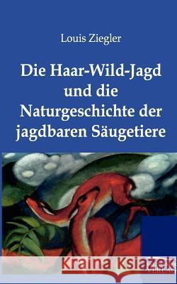 Die Haar-Wild-Jagd und die Naturgeschichte der jagdbaren Säugetiere Ziegler, Louis 9783864443558 Salzwasser-Verlag - książka