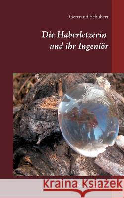 Die Haberletzerin und ihr Ingeniör: Kurzgeschichten Schubert, Gertraud 9783734768453 Books on Demand - książka