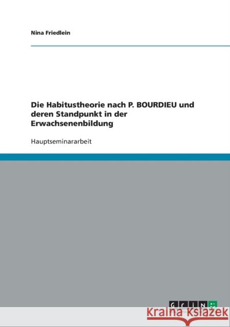 Die Habitustheorie nach P. BOURDIEU und deren Standpunkt in der Erwachsenenbildung Nina Friedlein 9783638653541 Grin Verlag - książka