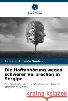 Die Haftanhoerung wegen schwerer Verbrechen in Sergipe Fabiano Almeida Santos   9786206192121 Verlag Unser Wissen - książka