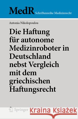Die Haftung F?r Autonome Medizinroboter in Deutschland Nebst Vergleich Mit Dem Griechischen Haftungsrecht Antonia Nikolopoulou 9783662708262 Springer - książka