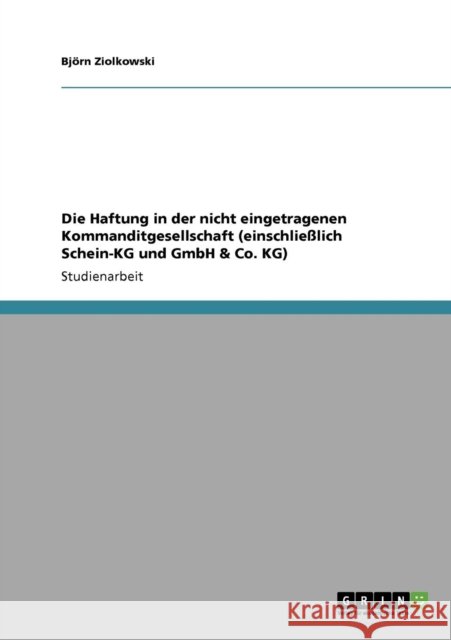 Die Haftung in der nicht eingetragenen Kommanditgesellschaft (einschließlich Schein-KG und GmbH & Co. KG) Ziolkowski, Björn 9783640537174 Grin Verlag - książka