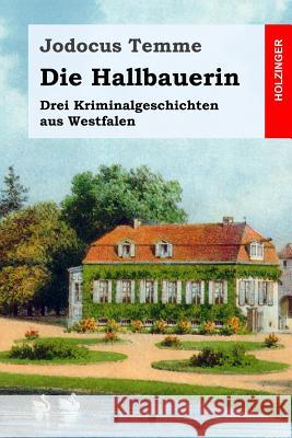 Die Hallbauerin: Drei Kriminalgeschichten aus Westfalen Temme, Jodocus 9781986924658 Createspace Independent Publishing Platform - książka