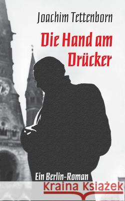 Die Hand am Drücker: Ein Berlin-Roman Joachim Tettenborn, Sabine U Alexander Tettenborn 9783750499461 Books on Demand - książka