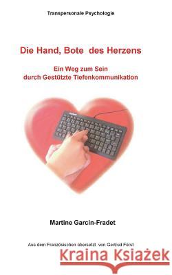 Die Hand, Bote des Herzens: Ein Weg zum Sein durch Gestützte Tiefenkommunikation Garcin-Fradet, Martine 9783732236770 Books on Demand - książka