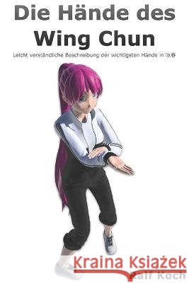 Die Hande des Wing Chun: Leicht verstandliche Beschreibung der wichtigsten Hande im Wing Chun Ralf Koch   9798436484723 Independently Published - książka