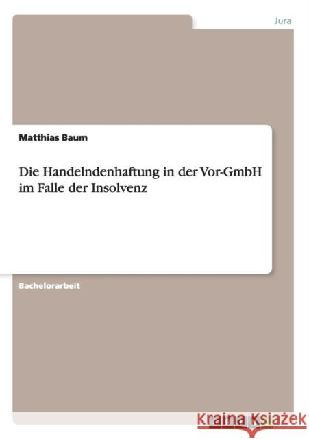 Die Handelndenhaftung in der Vor-GmbH im Falle der Insolvenz Matthias Baum 9783668110854 Grin Verlag - książka